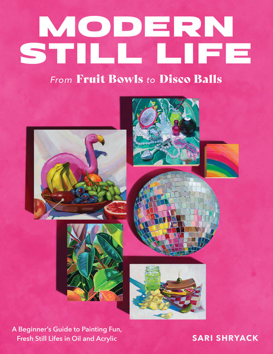 Book cover for Modern Still Life: From Fruit Bowls to Disco Balls: A Beginner's Guide to Painting Fun, Fresh Still Lifes in Oil and Acrylic