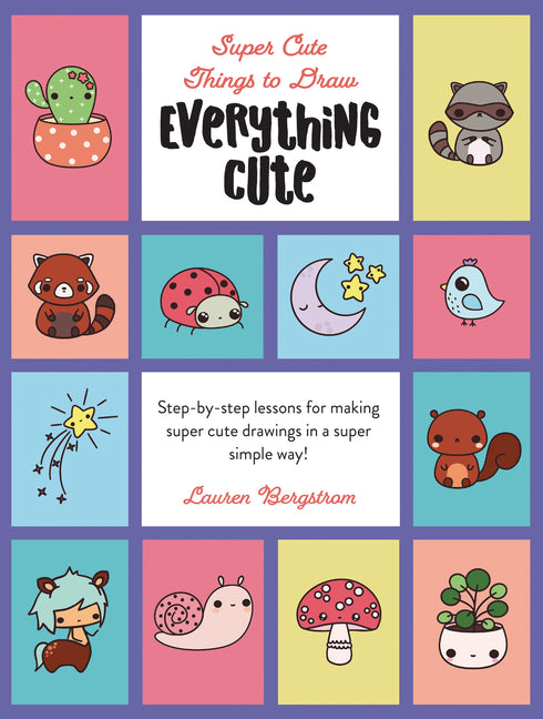 Book cover for Everything Cute: Step-By-Step Lessons for Making Super Cute Drawings in a Super Simple Way
