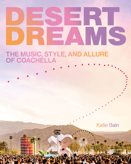 Book cover for Desert Dreams: The Music, Style, and Allure of Coachella
