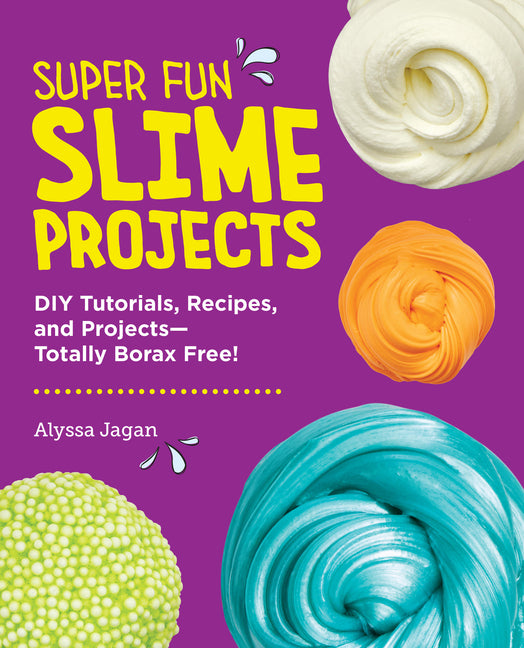 Book cover for Super Fun Slime Projects: DIY Tutorials, Recipes, and Projects--Totally Borax Free!