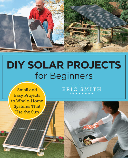 Book cover for DIY Solar Projects for Beginners: Small and Easy Projects to Whole-Home Systems That Use the Sun