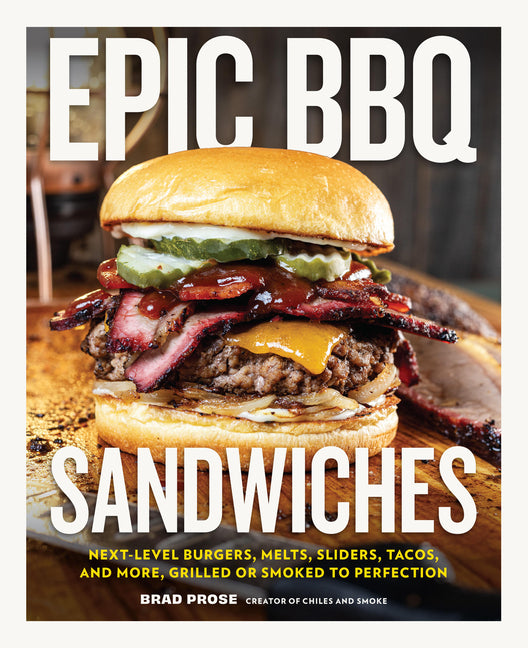 Book cover for Epic BBQ Sandwiches: Next-Level Burgers, Melts, Sliders, Tacos, and More, Grilled or Smoked to Perfection
