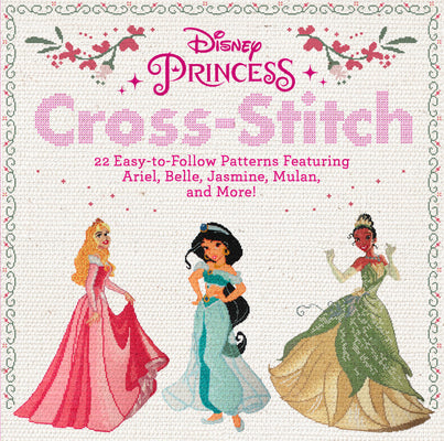 Book cover for Disney Princess Cross-Stitch: 22 Easy-To-Follow Patterns Featuring Ariel, Belle, Jasmine, Mulan, and More!
