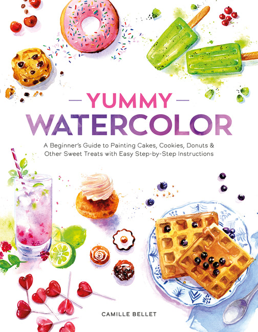 Book cover for Yummy Watercolor: A Beginner's Guide to Painting Cakes, Cookies, Donuts, and Other Sweet Treats with Easy Step-By-Step Instructions
