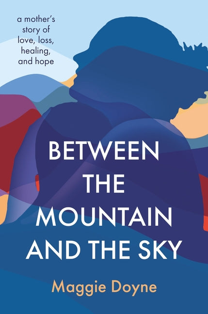Book cover for Between the Mountain and the Sky: A Mother's Story of Love, Loss, Healing, and Hope