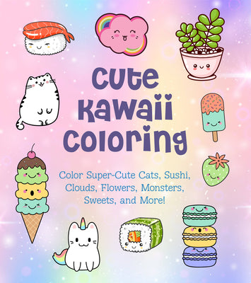 Book cover for Cute Kawaii Coloring: Color Super-Cute Cats, Sushi, Clouds, Flowers, Monsters, Sweets, and More!