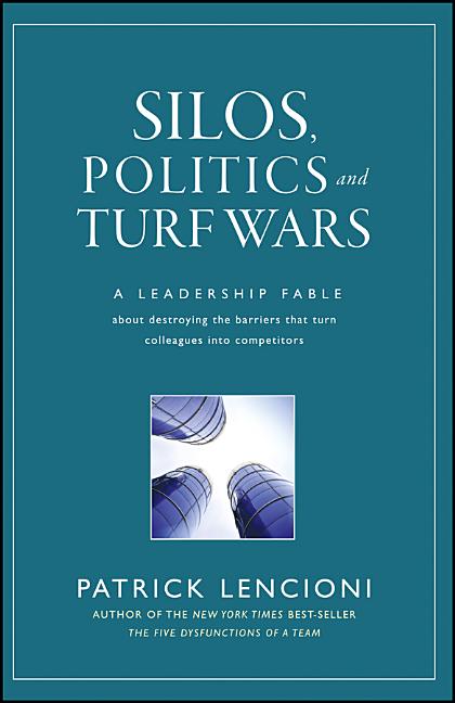 Book cover for Silos, Politics and Turf Wars: A Leadership Fable about Destroying the Barriers That Turn Colleagues Into Competitors