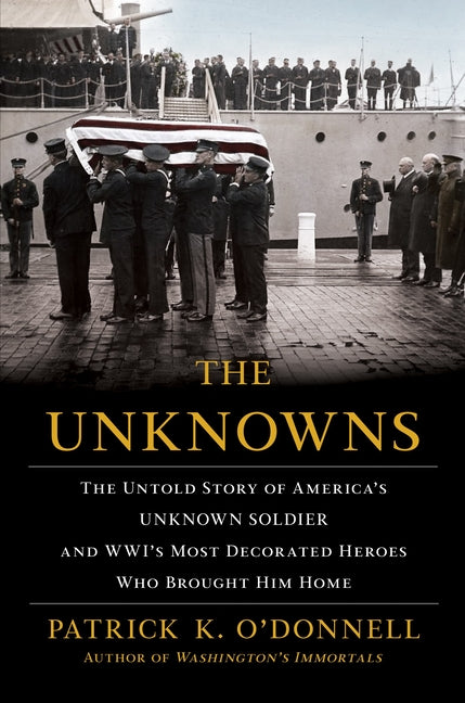 Book cover for The Unknowns: The Untold Story of America's Unknown Soldier and Wwi's Most Decorated Heroes Who Brought Him Home