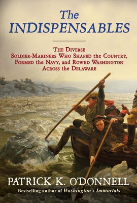 Book cover for The Indispensables: The Diverse Soldier-Mariners Who Shaped the Country, Formed the Navy, and Rowed Washington Across the Delaware