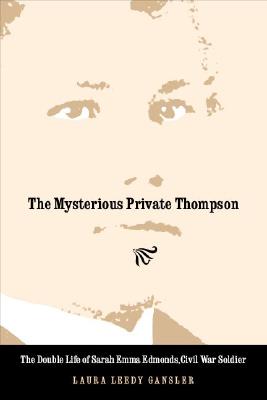 The Mysterious Private Thompson: The Double Life of Sarah Emma Edmonds ...