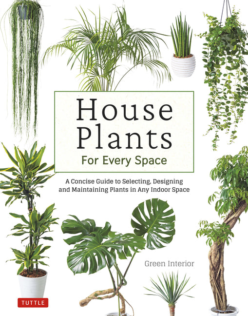 Book cover for House Plants for Every Space: A Concise Guide to Selecting, Designing and Maintaining Plants in Any Indoor Space