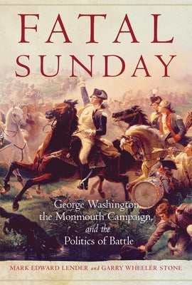 Book cover for Fatal Sunday: George Washington, the Monmouth Campaign, and the Politics of Battle