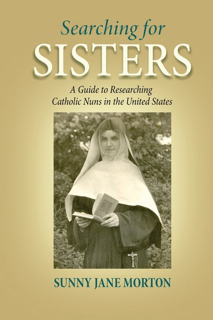 Book cover for Searching for Sisters: A Guide to Researching Catholic Nuns in the United States