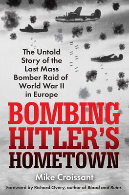 Book cover for Bombing Hitler's Hometown: The Untold Story of the Last Mass Bomber Raid of World War II in Europe