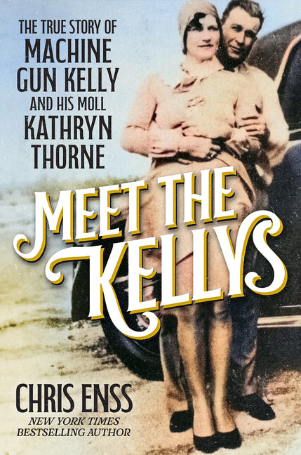 Book cover for Meet the Kellys: The True Story of Machine Gun Kelly and His Moll Kathryn Thorne