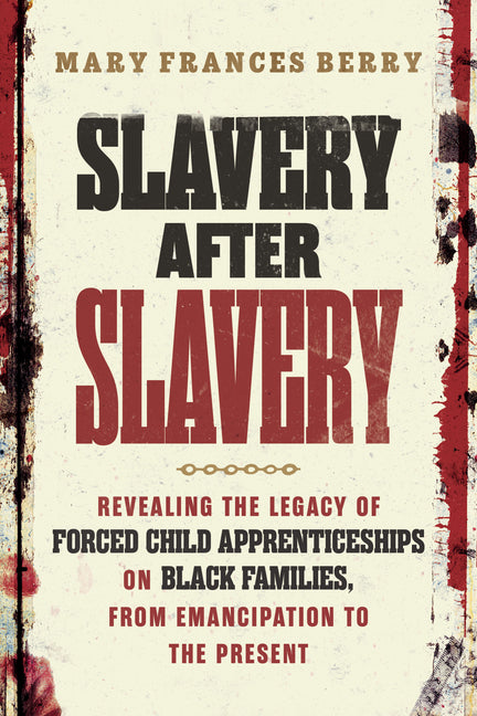 Book cover for Slavery After Slavery: Revealing the Legacy of Forced Child Apprenticeships on Black Families, from Emancipation to the Present