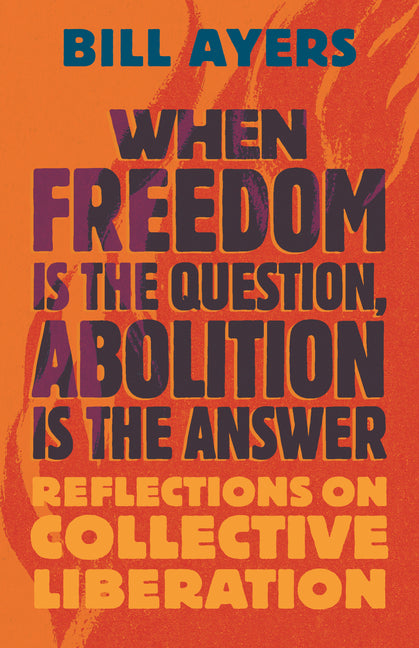 Book cover for When Freedom Is the Question, Abolition Is the Answer: Reflections on Collective Liberation