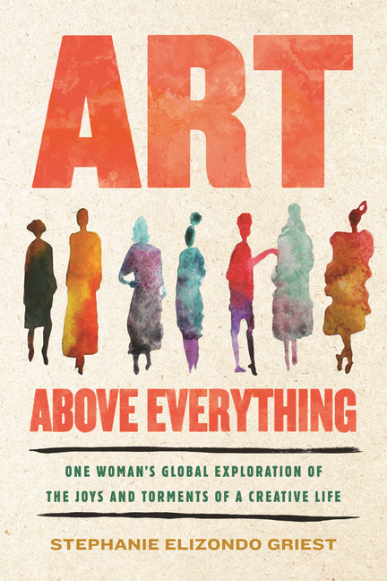 Book cover for Art Above Everything: One Woman's Global Exploration of the Joys and Torments of a Creative Life