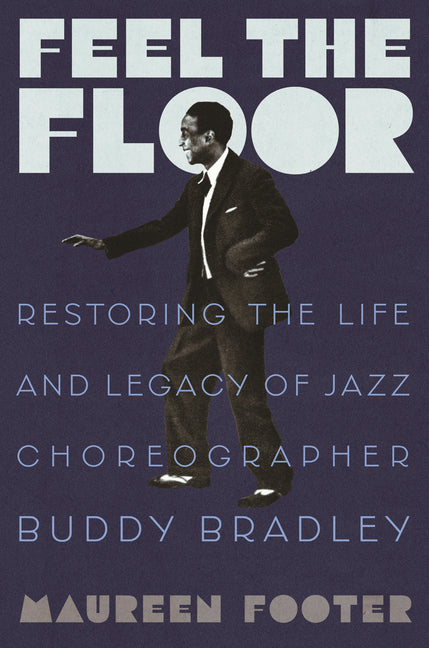 Book cover for Feel the Floor: Restoring the Life and Legacy of Jazz Choreographer Buddy Bradley