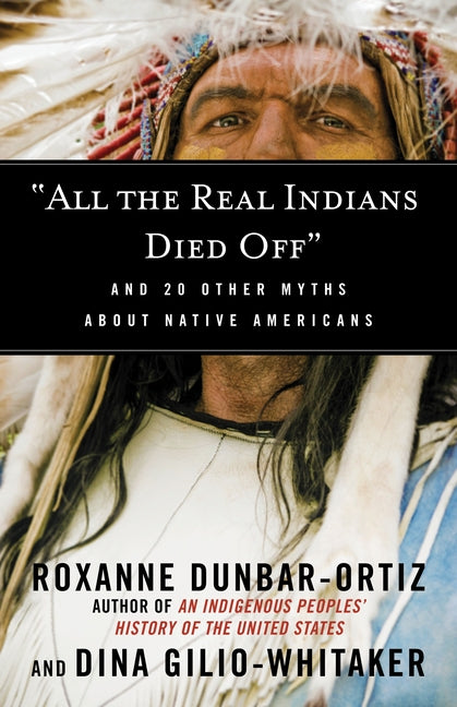 Book cover for All the Real Indians Died Off: And 20 Other Myths about Native Americans