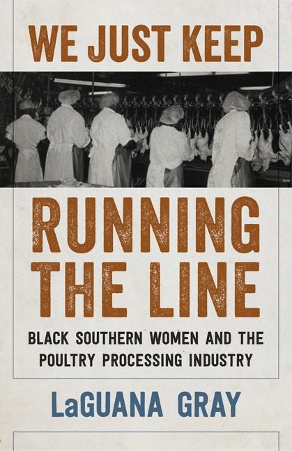 Book cover for We Just Keep Running the Line: Black Southern Women and the Poultry Processing Industry