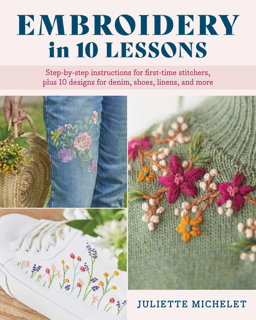 Book cover for Embroidery in 10 Lessons: Step-By-Step Instructions for First-Time Stitchers, Plus 10 Designs for Denim, Shoes, Linens and More