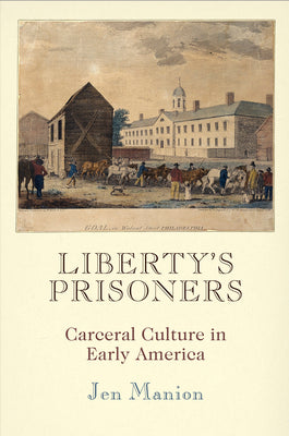 Book cover for Liberty's Prisoners: Carceral Culture in Early America