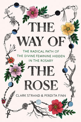 Book cover for The Way of the Rose: The Radical Path of the Divine Feminine Hidden in the Rosary