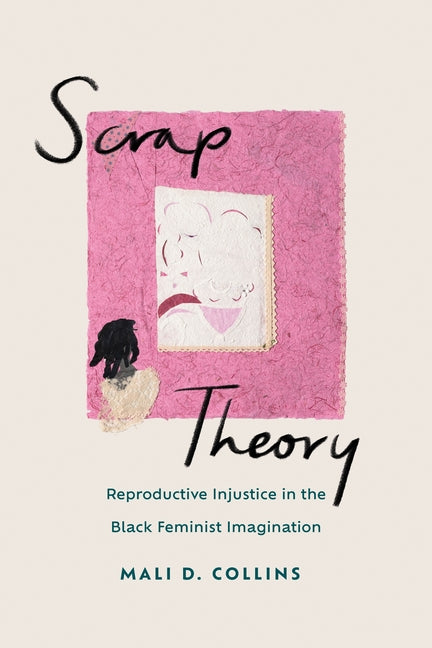 Book cover for Scrap Theory: Reproductive Injustice in the Black Feminist Imagination