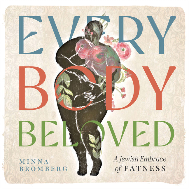 Book cover for Every Body Beloved: A Jewish Embrace of Fatness