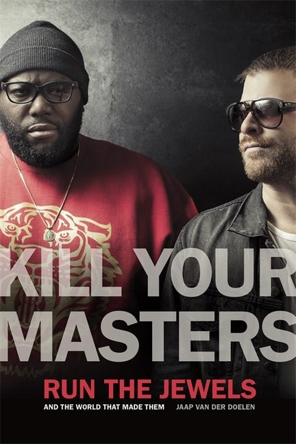 Book cover for Kill Your Masters: Run the Jewels and the World That Made Them