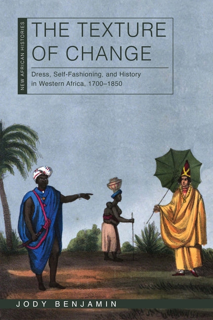 Book cover for Texture of Change: Dress, Self-Fashioning, and History in Western Africa, 1700-1850