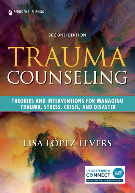 Book cover for Trauma Counseling, Second Edition: Theories and Interventions for Managing Trauma, Stress, Crisis, and Disaster