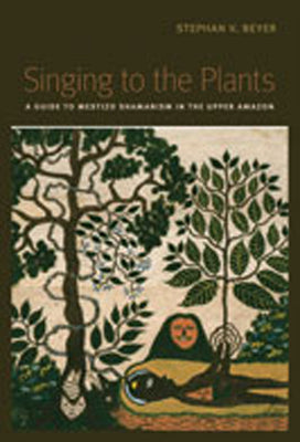 Book cover for Singing to the Plants: A Guide to Mestizo Shamanism in the Upper Amazon