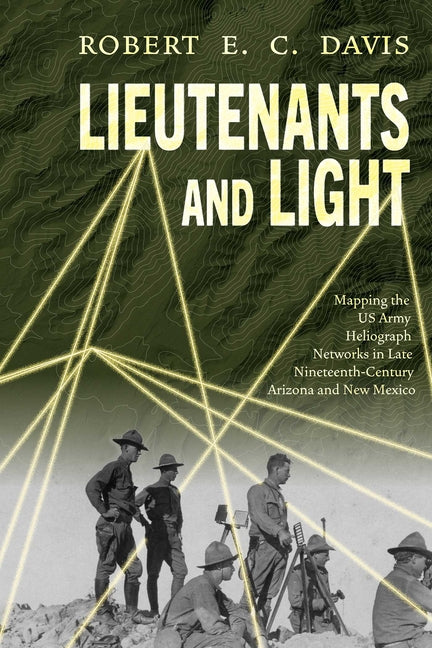 Book cover for Lieutenants and Light: Mapping the US Army Heliograph Networks in Late Nineteenth-Century Arizona and New Mexico