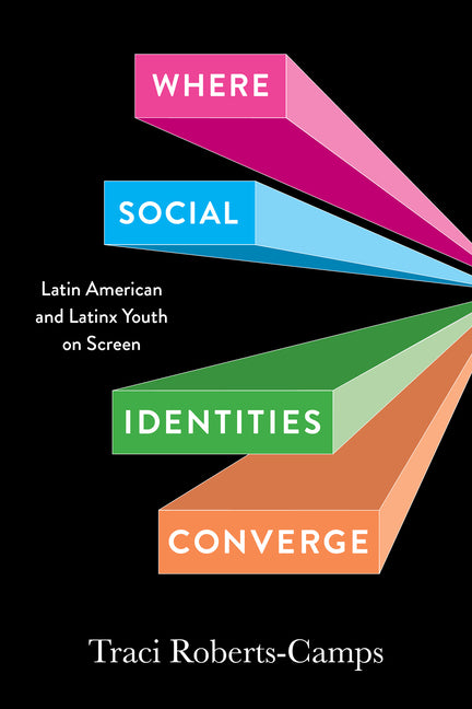 Book cover for Where Social Identities Converge: Latin American and Latinx Youth on Screen