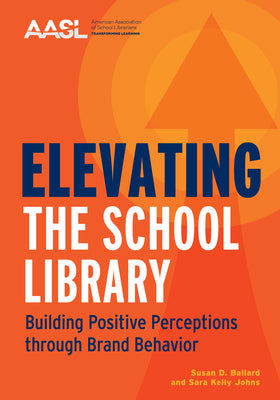 Book cover for Elevating the School Library: Building Positive Perceptions Through Brand Behavior