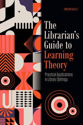 Book cover for The Librarian's Guide to Learning Theory: Practical Applications in Library Settings