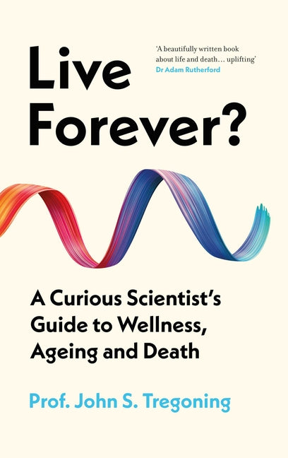 Book cover for Live Forever?: A Curious Scientist's Guide to Wellness, Ageing and Death