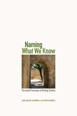 Book cover for Naming What We Know: Threshold Concepts of Writing Studies