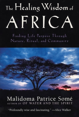 Book cover for The Healing Wisdom of Africa: Finding Life Purpose Through Nature, Ritual, and Community