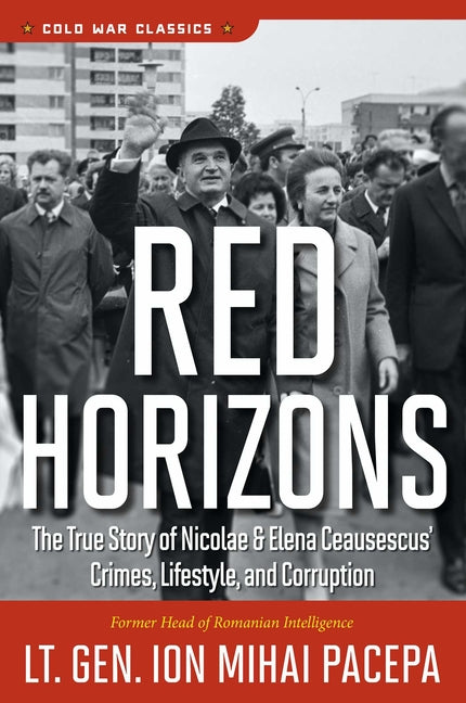 Book cover for Red Horizons: The True Story of Nicolae and Elena Ceausescus' Crimes, Lifestyle, and Corruption