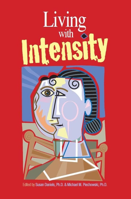 Book cover for Living with Intensity: Understanding the Sensitivity, Excitability, and Emotional Development of Gifted Children, Adolescents, and Adults