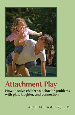 Book cover for Attachment Play: How to solve children's behavior problems with play, laughter, and connection