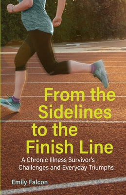 Book cover for From the Sidelines to the Finish Line: A Chronic Illness Survivor's Challenges and Everyday Triumphs