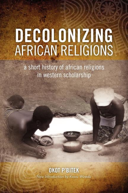 Book cover for Decolonizing African Religion: A Short History of African Religions in Western Scholarship