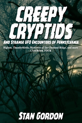Book cover for Creepy Cryptids and Strange UFO Encounters of Pennsylvania. Bigfoot, Thunderbirds, Mysteries of the Chestnut Ridge and More. Casebook Four