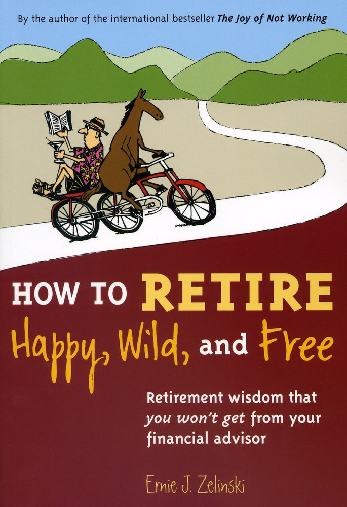 Book cover for How to Retire Happy, Wild, and Free: Retirement Wisdom That You Won't Get from Your Financial Advisor