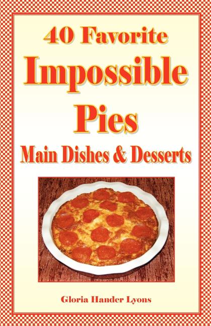 Book cover for 40 Favorite Impossible Pies: Main Dishes & Desserts
