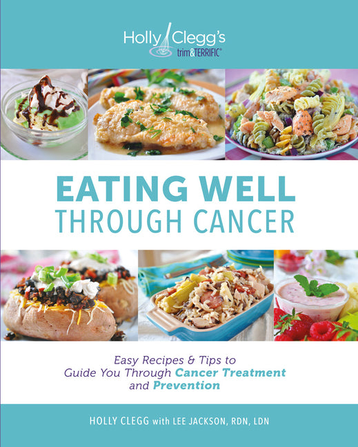 Book cover for Eating Well Through Cancer: Easy Recipes & Tips to Guide You Through Cancer Treatment and Prevention